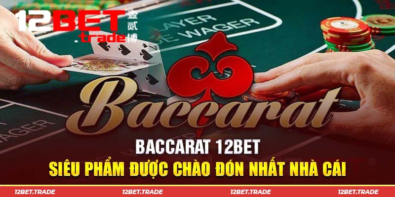 Baccarat - Tựa game Hot nhất tại Live Casino 12Bet
