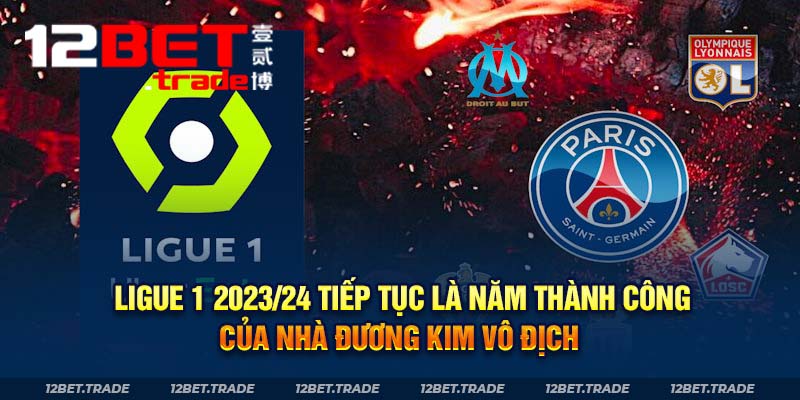 Ligue 1 2023/24 tiếp tục là năm thành công của nhà đương kim vô địch 