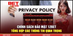 Chính Sách Bảo Mật 12BET - Tổng Hợp Các Thông Tin Quan Trọng