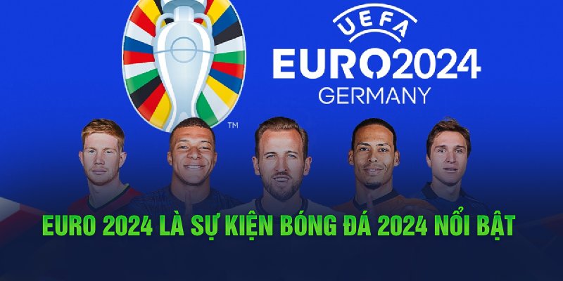 Euro 2024 là sự kiện bóng đá 2024 nổi bật