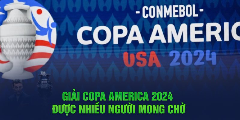 Giải Copa America 2024 được nhiều người mong chờ