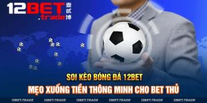 Soi Kèo Bóng Đá 12Bet | Cách Đầu Tư Thông Minh Dành Cho Bet Thủ